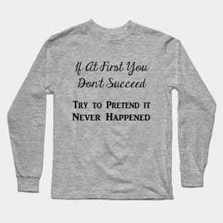 Try to Pretend It Never Happened (Black Text) Long Sleeve T-Shirt